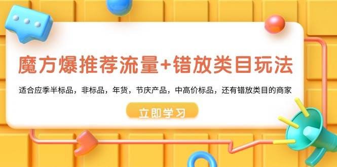 魔方·爆推荐流量+错放类目玩法：适合应季半标品，非标品，年货，节庆产品，中高价标品-时光资源网