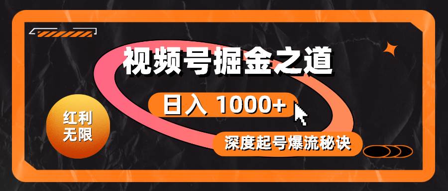 红利无限！视频号掘金之道，深度解析起号爆流秘诀，轻松实现日入 1000+！-时光资源网