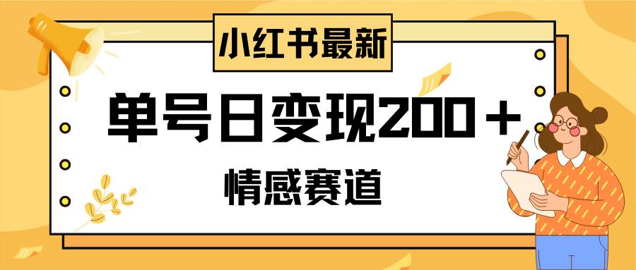 小红书情感赛道最新玩法，2分钟一条原创作品，单号日变现200＋可批量可矩阵-时光资源网