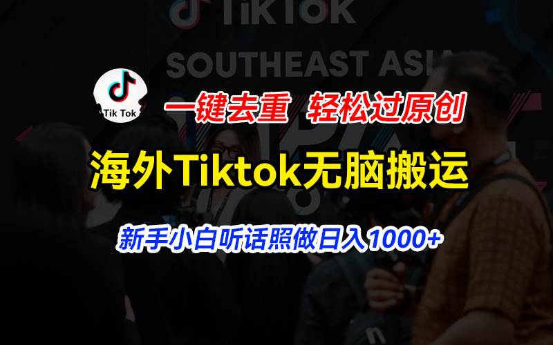 海外Tiktok短视频无脑搬运，一键去重轻松过原创，新手小白听话照做日入…-时光资源网