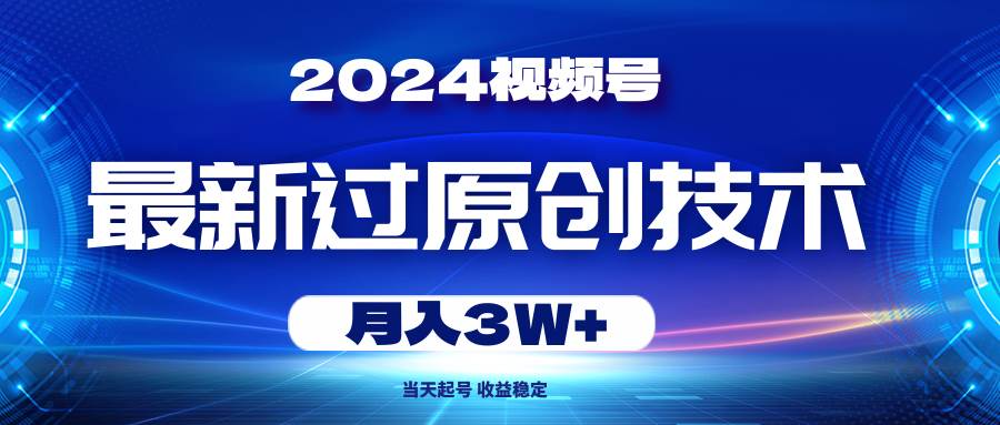 2024视频号最新过原创技术，当天起号，收益稳定，月入3W+-时光资源网