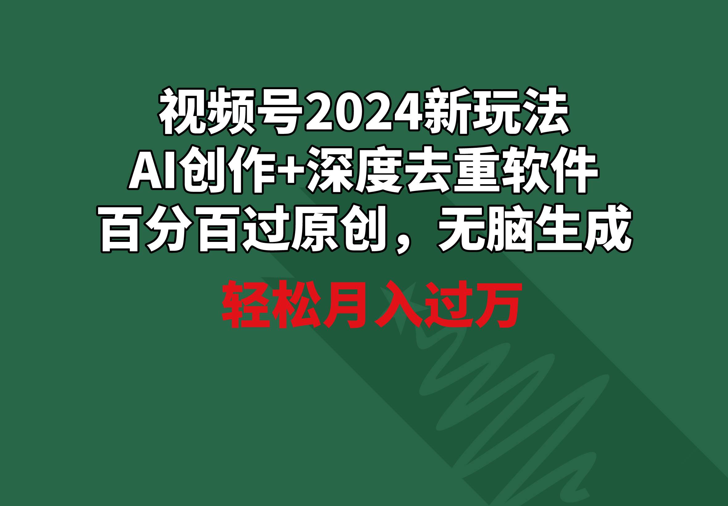 视频号2024新玩法，AI创作+深度去重软件 百分百过原创，无脑生成，月入过万-时光资源网