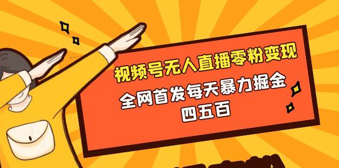 微信视频号无人直播零粉变现，全网首发每天暴力掘金四五百-时光资源网