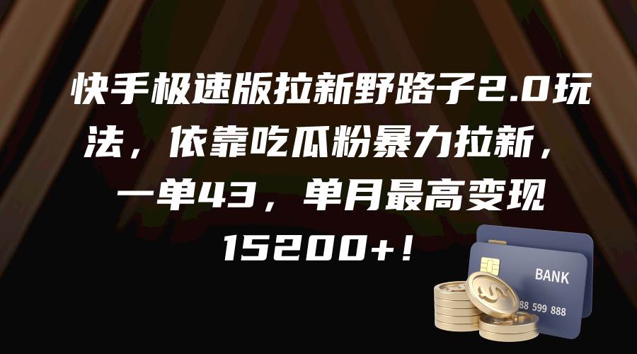 快手极速版拉新野路子2.0玩法，依靠吃瓜粉暴力拉新，一单43，单月最高变现15200+-时光资源网