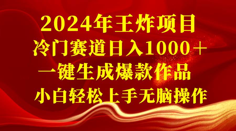 2024年王炸项目 冷门赛道日入1000＋一键生成爆款作品 小白轻松上手无脑操作-时光资源网