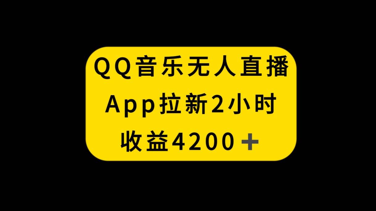 QQ音乐无人直播APP拉新，2小时收入4200，不封号新玩法-时光资源网