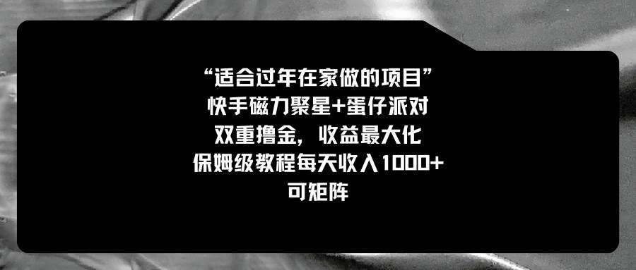 适合过年在家做的项目，快手磁力+蛋仔派对，双重撸金，收益最大化，保姆级教程-时光资源网