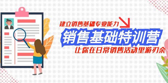 销售基础特训营，建立销售基础专业能力，让你在日常销售活动里游刃余-时光资源网