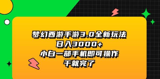 梦幻西游手游3.0全新玩法，日入3000+，小白一部手机即可操作，干就完了-时光资源网