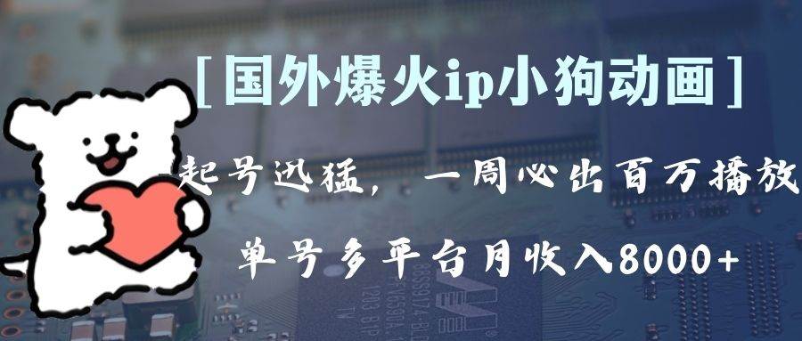 全网爆火动画ip，多平台捞金，单号月收入8k+！可批量操作。（附拓展玩法）-时光资源网