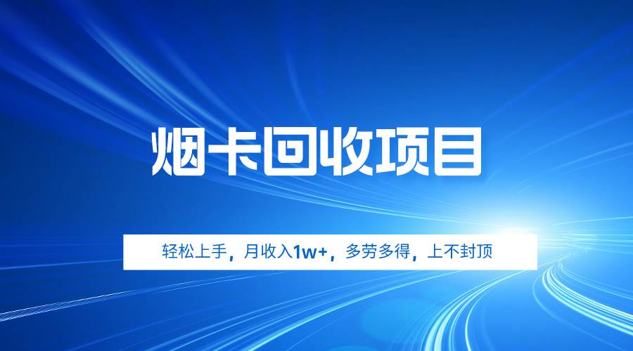 烟卡回收项目，轻松上手，月收入1w+,多劳多得，上不封顶-时光资源网