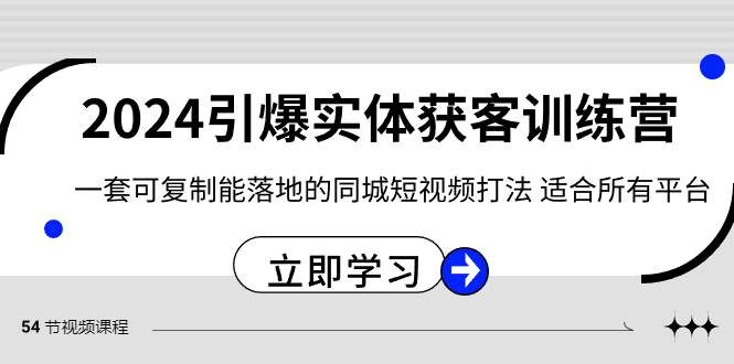 2024·引爆实体获客训练营 一套可复制能落地的同城短视频打法 适合所有平台-时光资源网