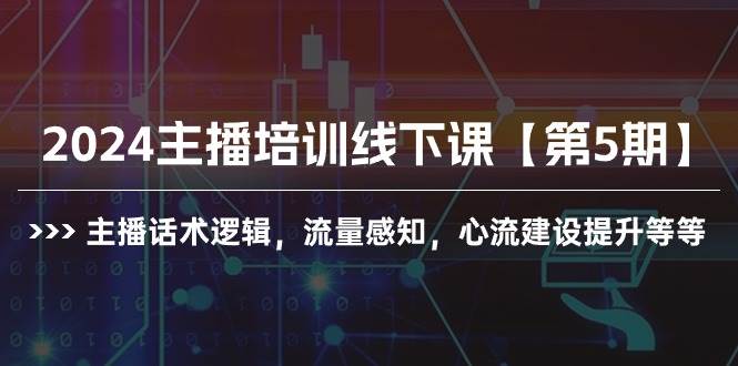 2024主播培训线下课【第5期】主播话术逻辑，流量感知，心流建设提升等等-时光资源网