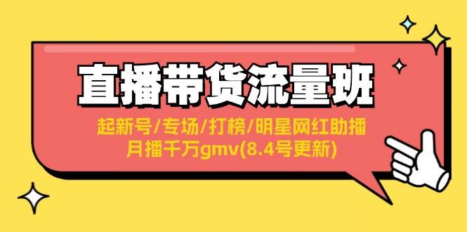 直播带货流量班：起新号/专场/打榜/明星网红助播/月播千万gmv(8.4号更新)-时光资源网