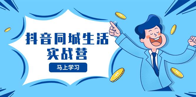 抖音同城生活实战营，抓住抖音本地生活风口，让你的生意逆风翻盘-时光资源网
