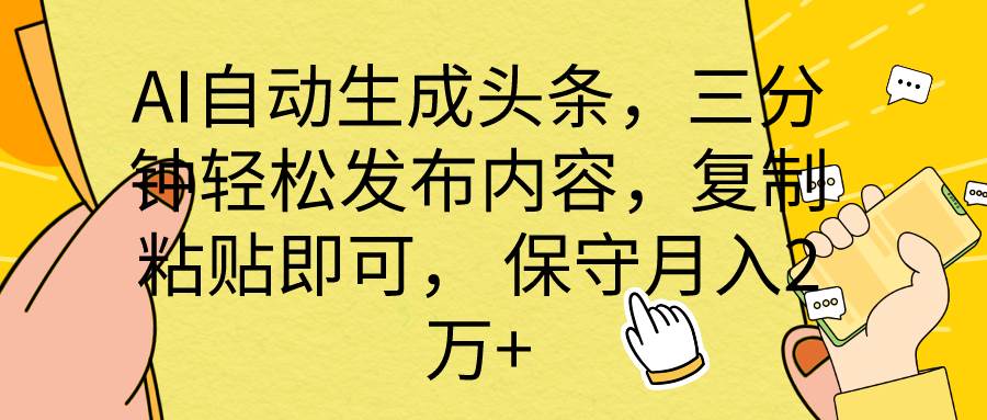 AI自动生成头条，三分钟轻松发布内容，复制粘贴即可， 保底月入2万+-时光资源网