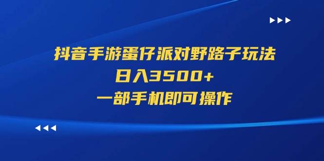 抖音手游蛋仔派对野路子玩法，日入3500+，一部手机即可操作-时光资源网