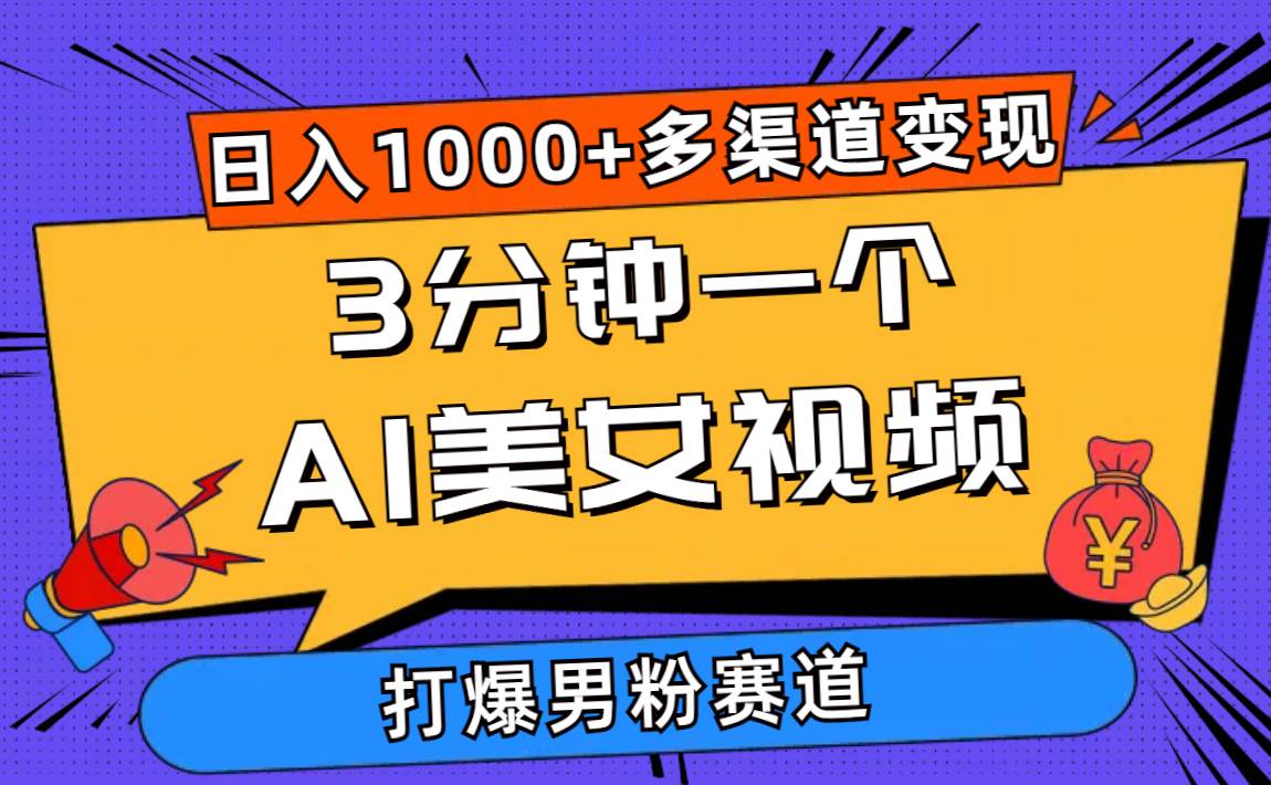 3分钟一个AI美女视频，打爆男粉流量，日入1000+多渠道变现，简单暴力，…-时光资源网