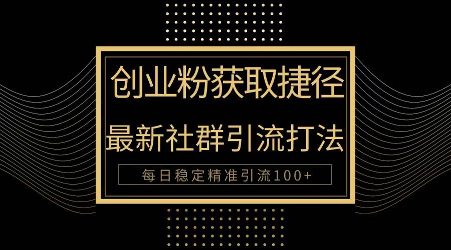 创业粉捷径！最新被动引流方法大揭秘，实现每日100+精准引流-时光资源网