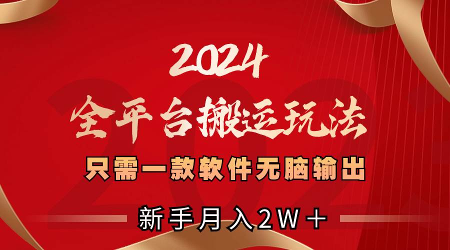 2024全平台搬运玩法，只需一款软件，无脑输出，新手也能月入2W＋-时光资源网