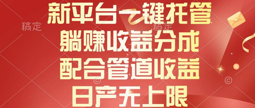 新平台一键托管，躺赚收益分成，配合管道收益，日产无上限-时光资源网