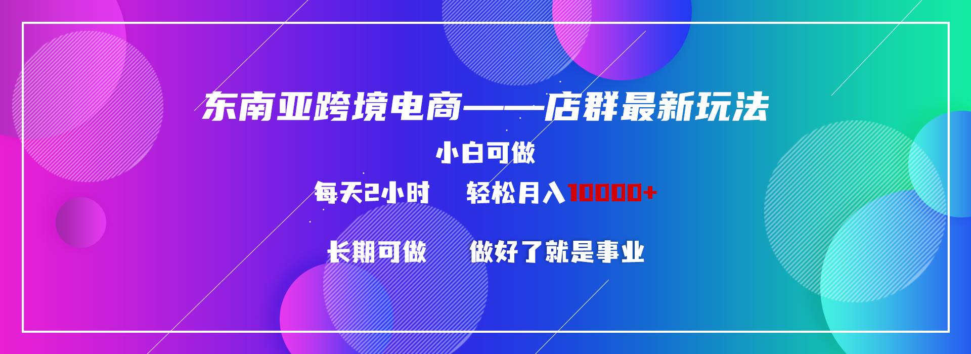 东南亚跨境电商店群新玩法2—小白每天两小时 轻松10000+-时光资源网