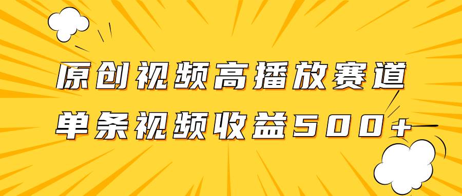 原创视频高播放赛道掘金项目玩法，播放量越高收益越高，单条视频收益500+-时光资源网