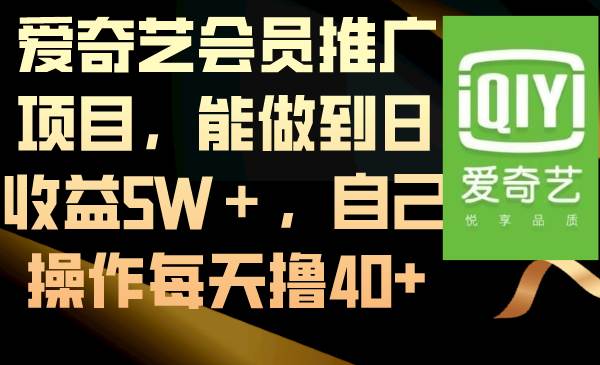 爱奇艺会员推广项目，能做到日收益5W＋，自己操作每天撸40+-时光资源网