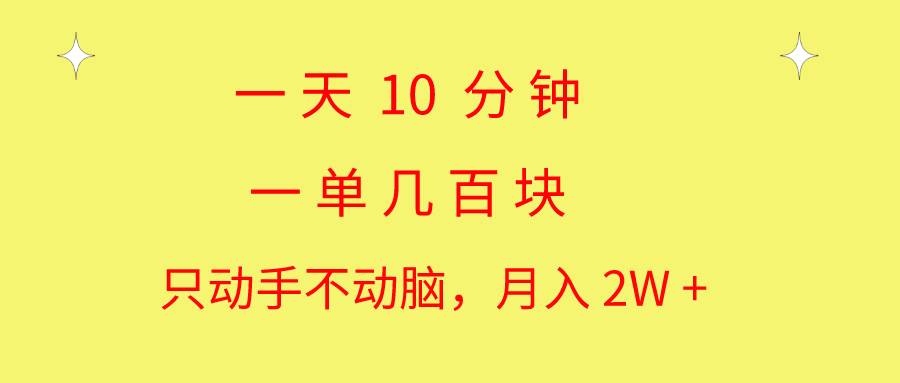 一天10 分钟 一单几百块 简单无脑操作 月入2W+教学-时光资源网