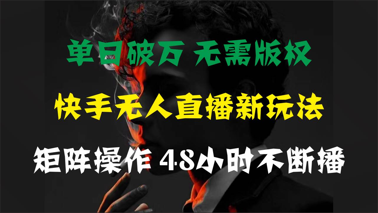 单日破万，快手无人直播新玩法，无需版权，支持矩阵操作，48小时不断播-时光资源网