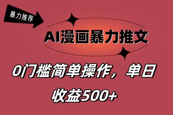 AI漫画暴力推文，播放轻松20W+，0门槛矩阵操作，单日变现500+-时光资源网