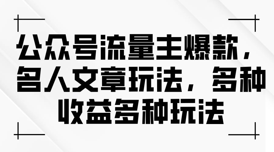 公众号流量主爆款，名人文章玩法，多种收益多种玩法-时光资源网