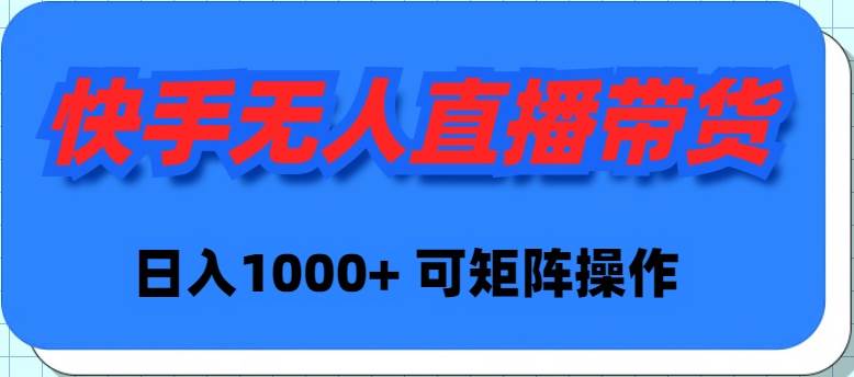 快手无人直播带货，新手日入1000+ 可矩阵操作-时光资源网