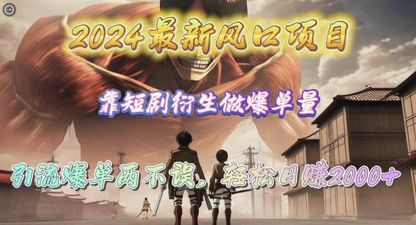 2024最新风口项目，靠短剧衍生做爆单量，引流爆单轻松日赚2000+-时光资源网