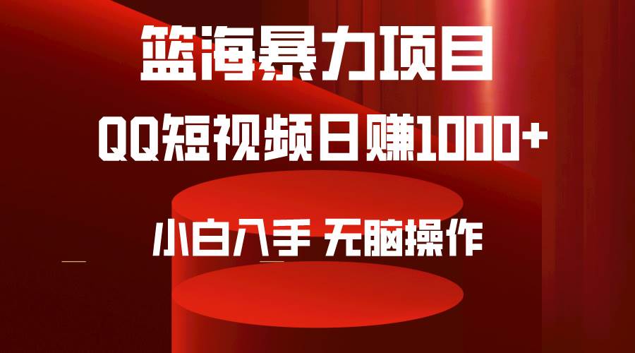 2024年篮海项目，QQ短视频暴力赛道，小白日入1000+，无脑操作，简单上手。-时光资源网