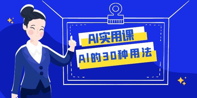 AI·实用课：Al的·30种用法，工作效率提升数倍（31节课）-时光资源网