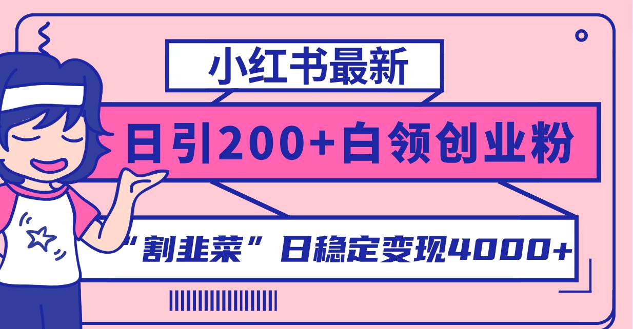小红书最新日引200+创业粉”割韭菜“日稳定变现4000+实操教程！-时光资源网