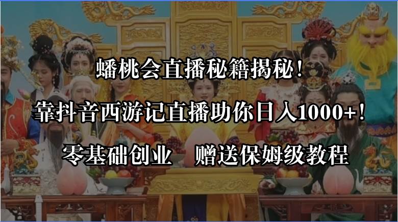 蟠桃会直播秘籍揭秘！靠抖音西游记直播日入1000+零基础创业，赠保姆级教程-时光资源网