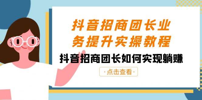 抖音-招商团长业务提升实操教程，抖音招商团长如何实现躺赚（38节）-时光资源网