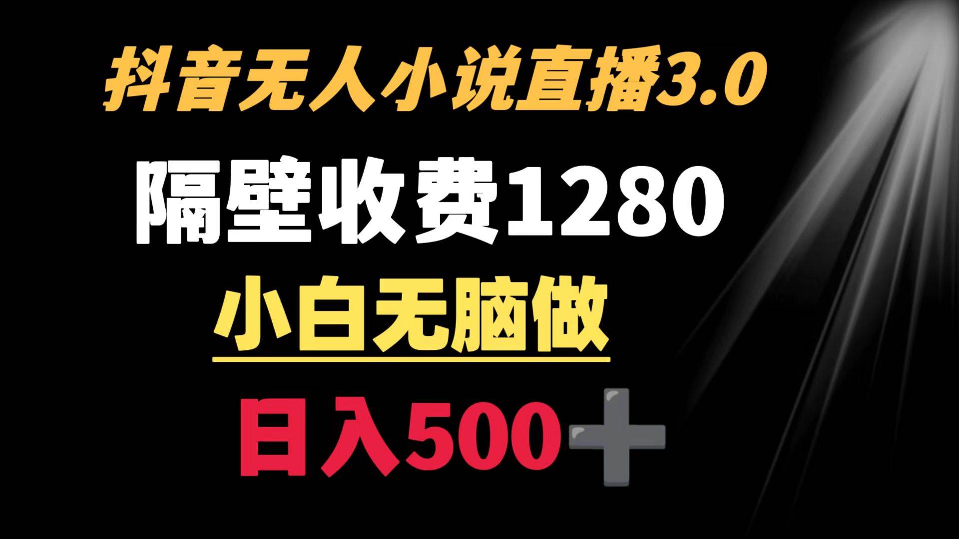 抖音小说无人3.0玩法 隔壁收费1280  轻松日入500+-时光资源网