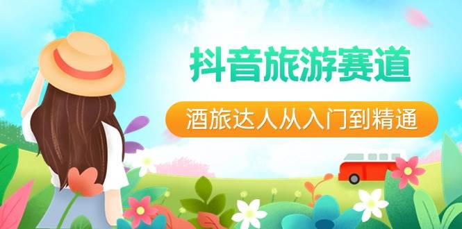抖音旅游赛道酒 旅达人从入门到精通：直播+短视频+旅游  未来5年风口-时光资源网