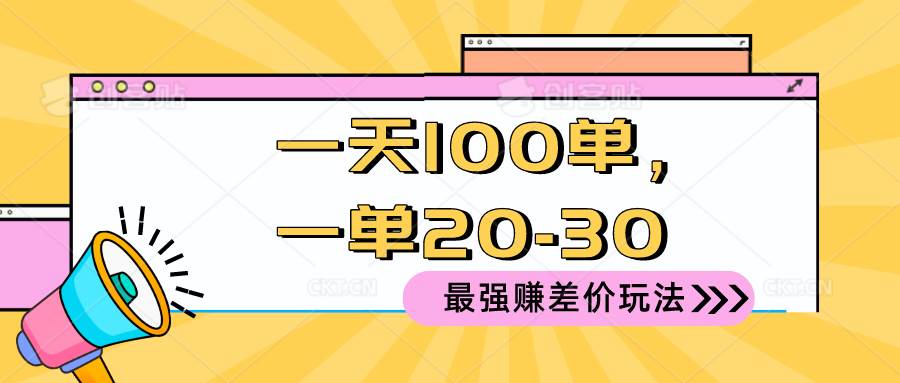 2024 最强赚差价玩法，一天 100 单，一单利润 20-30，只要做就能赚，简…-时光资源网