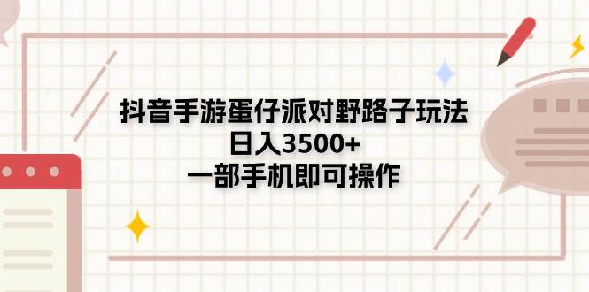 抖音手游蛋仔派对野路子玩法，日入3500+，一部手机即可操作-时光资源网