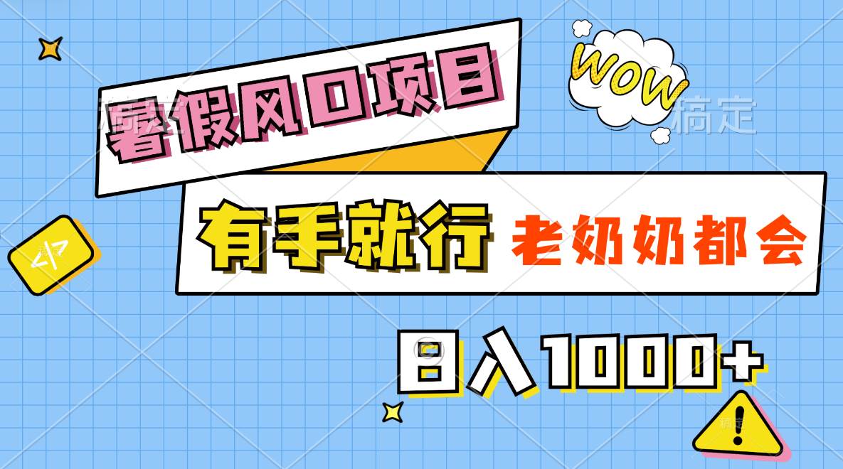 暑假风口项目，有手就行，老奶奶都会，轻松日入1000+-时光资源网
