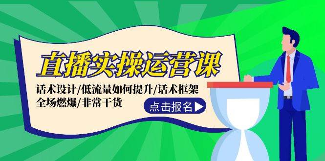 直播实操运营课：话术设计/低流量如何提升/话术框架/全场燃爆/非常干货-时光资源网