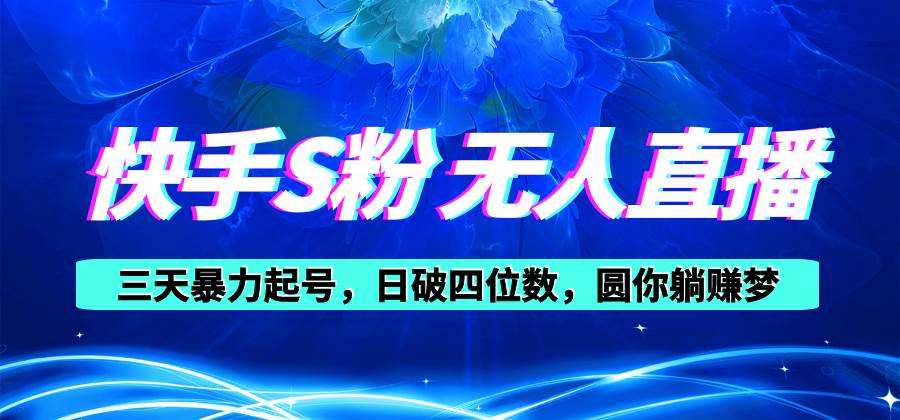 快手S粉无人直播教程，零粉三天暴力起号，日破四位数，小白可入-时光资源网