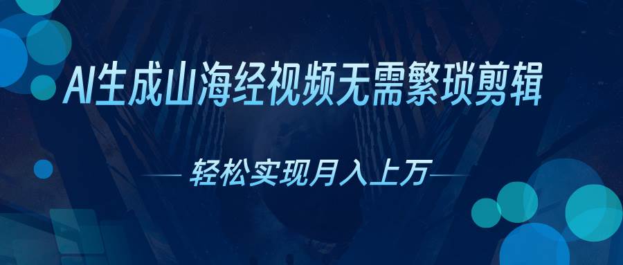 AI自动生成山海经奇幻视频，轻松月入过万，红利期抓紧-时光资源网