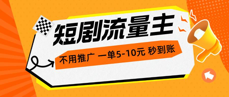 短剧流量主，不用推广，一单1-5元，一个小时200+秒到账-时光资源网