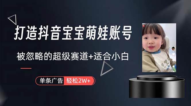 打造抖音宝宝账号，一条广告2W，大部分人忽略的超级赛道，小白简单入手-时光资源网