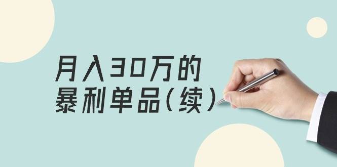 某公众号付费文章《月入30万的暴利单品(续)》客单价三四千，非常暴利-时光资源网